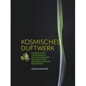 RAMELOW, JOSKA KOSMISCHES DUFTWERK: ÄTHERISCHE ÖLE FÜR GESUNDHEIT UND WOHLBEFINDEN.Das WESEN IHRER KOSMOBIOLOGISCHEN RESONANZEN RAMELOW, JOSKA KOSMISCHES DUFTWERK: ÄTHERISCHE ÖLE FÜR GESUNDHEIT UND WOHLBEFINDEN.Das WESEN IHRER KOSMOBIOLOGISCHEN RESONANZEN