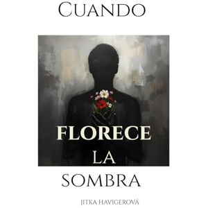 Havigerová, Jitka Cuando florece la sombra: El arte de transformar el vacío en renacimiento Havigerová, Jitka Cuando florece la sombra: El arte de transformar el vacío en renacimiento