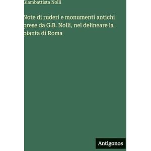 Nolli, Giambattista Note di ruderi e monumenti antichi prese da G.B. Nolli, nel delineare la pianta di Roma Nolli, Giambattista Note di ruderi e monumenti antichi prese da G.B. Nolli, nel delineare la pianta di Roma