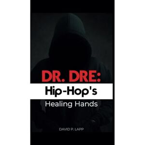P. LAPP, DAVID DR DRE: Hip-Hop's Healing Hands P. LAPP, DAVID DR DRE: Hip-Hop's Healing Hands
