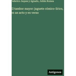Jaques Y Aguado, Federico El tambor mayor: juguete cómico-lírico, en un acto y en verso Jaques Y Aguado, Federico El tambor mayor: juguete cómico-lírico, en un acto y en verso
