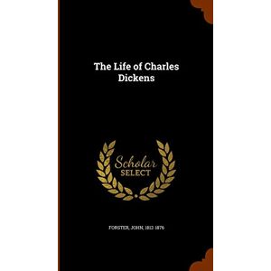 Forster, John The Life of Charles Dickens Forster, John The Life of Charles Dickens