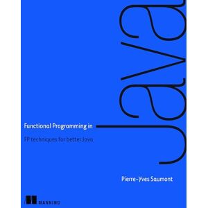 Saumont, Pierre-Yves Saumont Functional Programming in Java: How Functional Techniques Improve Your Java Programs Saumont, Pierre-Yves Saumont Functional Programming in Java: How Functional Techniques Improve Your Java Programs