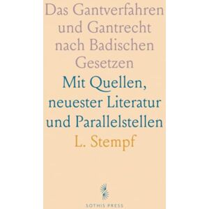 L., Stempf Das Gantverfahren und Gantrecht nach Badischen Gesetzen: Mit Quellen, neuester Literatur und Parallelstellen L., Stempf Das Gantverfahren und Gantrecht nach Badischen Gesetzen: Mit Quellen, neuester Literatur und Parallelstellen