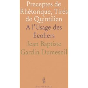 Jean Baptiste Gardin, Dumesnil Preceptes de Rhétorique, Tirés de Quintilien: A l'Usage des Écoliers Jean Baptiste Gardin, Dumesnil Preceptes de Rhétorique, Tirés de Quintilien: A l'Usage des Écoliers