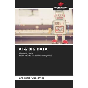 Gualavisi, Gregorio AI & Big Data: AI and Big dataFrom data to collective intelligence Gualavisi, Gregorio AI & Big Data: AI and Big dataFrom data to collective intelligence