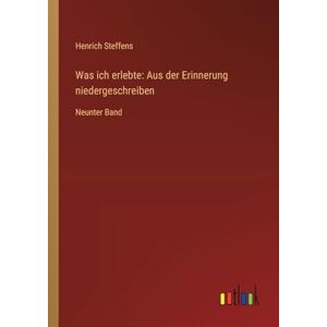 Steffens, Henrich Was ich erlebte: Aus der Erinnerung niedergeschreiben:Neunter Band Steffens, Henrich Was ich erlebte: Aus der Erinnerung niedergeschreiben:Neunter Band