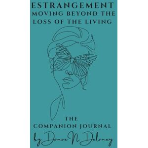 Delaney, Danae N Estrangement: Moving Beyond the Loss of the Living the Companion Journal Delaney, Danae N Estrangement: Moving Beyond the Loss of the Living the Companion Journal
