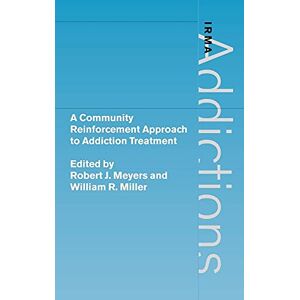 A Community Reinforcement Approach to Addiction Treatment (International Research Monographs in the Addictions) A Community Reinforcement Approach to Addiction Treatment (International Research Monographs in the Addictions)