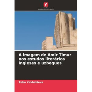 Yakhshieva, Zebo A imagem de Amir Timur nos estudos literários ingleses e uzbeques Yakhshieva, Zebo A imagem de Amir Timur nos estudos literários ingleses e uzbeques