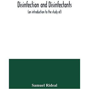 Rideal, Samuel Disinfection and disinfectants (an introduction to the study of), together with an account of the chemical substances used as antiseptics and preservatives Rideal, Samuel Disinfection and disinfectants (an introduction to the study of), together with an account of the chemical substances used as antiseptics and preservatives