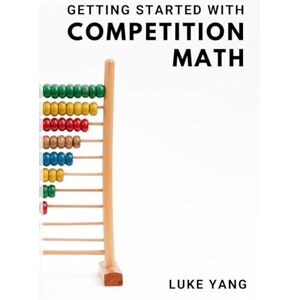 Yang, Luke Getting Started with Competition Math Yang, Luke Getting Started with Competition Math