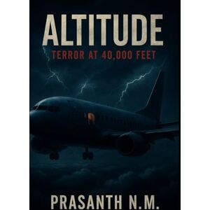 N.M, Prasanth Altitude: Terror at 40,000 Feet N.M, Prasanth Altitude: Terror at 40,000 Feet