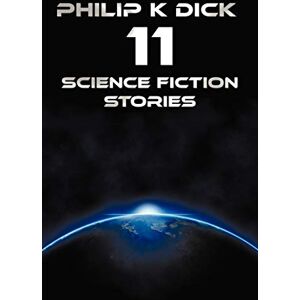 Dick, Philip K Philip K Dick Eleven Science Fiction Stories: Beyond Lies the Wub, Beyond the Door, the Crystal Crypt, the Defenders, the Gun, the Skull, the Eyes H Dick, Philip K Philip K Dick Eleven Science Fiction Stories: Beyond Lies the Wub, Beyond the Door, the Crystal Crypt, the Defenders, the Gun, the Skull, the Eyes H