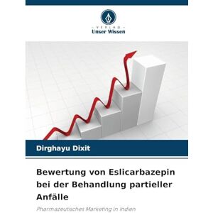 Dixit, Dirghayu Bewertung von Eslicarbazepin bei der Behandlung partieller Anfälle: Pharmazeutisches Marketing in Indien Dixit, Dirghayu Bewertung von Eslicarbazepin bei der Behandlung partieller Anfälle: Pharmazeutisches Marketing in Indien
