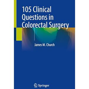 Church, James M. 105 Clinical Questions in Colorectal Surgery Church, James M. 105 Clinical Questions in Colorectal Surgery