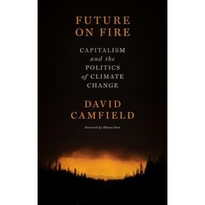 Camfield Future on Fire: Capitalism and the Politics of Climate Change Camfield Future on Fire: Capitalism and the Politics of Climate Change