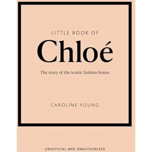Young, Caroline Little Book of Chloé: The story of the iconic brand: 25 (Little Books of Fashion) Young, Caroline Little Book of Chloé: The story of the iconic brand: 25 (Little Books of Fashion)