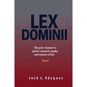 Vásquez, José Luis LEX DOMINII: The price of power is paid in contracts, loyalty, and rule of law. (Novels of law, romance, and power; Legal thrillers with cosmopolitan ... law, negotiations, passion and revenge) Vásquez, José Luis LEX DOMINII: The price of power is paid in contracts, loyalty, and rule of law. (Novels of law, romance, and power; Legal thrillers with cosmopolitan ... law, negotiations, passion and revenge)