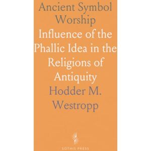 Hodder M., Westropp Ancient Symbol Worship: Influence of the Phallic Idea in the Religions of Antiquity Hodder M., Westropp Ancient Symbol Worship: Influence of the Phallic Idea in the Religions of Antiquity