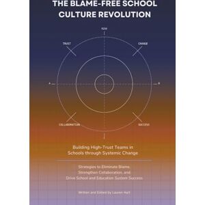 Hart, Lauren The Blame-Free School Culture Revolution: Building High Trust Teams in Schools Through Systemic Change: Eliminate Blame, Strengthen Collaboration, and Drive School and Education System Success Hart, Lauren The Blame-Free School Culture Revolution: Building High Trust Teams in Schools Through Systemic Change: Eliminate Blame, Strengthen Collaboration, and Drive School and Education System Success