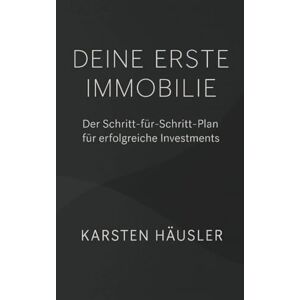 Häusler, Karsten Deine erste Immobilie: Der Schritt-für-Schritt-Plan für erfolgreiche Investments (Finanzfit) Häusler, Karsten Deine erste Immobilie: Der Schritt-für-Schritt-Plan für erfolgreiche Investments (Finanzfit)