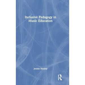 Henley, Jennie Inclusive Pedagogy in Music Education: An Ontology of Inclusive Practice Henley, Jennie Inclusive Pedagogy in Music Education: An Ontology of Inclusive Practice