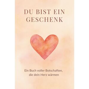 Ambrosius, Torsten Du bist ein Geschenk: Ein Mutmach- und Herzensbuch voller Liebe, Inspiration und stärkender Worte Ambrosius, Torsten Du bist ein Geschenk: Ein Mutmach- und Herzensbuch voller Liebe, Inspiration und stärkender Worte