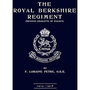 Petre OBE, F. Loraine The Royal Berkshire Regiment 1914-1918 Petre OBE, F. Loraine The Royal Berkshire Regiment 1914-1918
