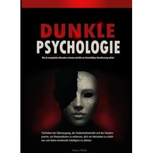 Oseht, Fezzer. Dunkle Psychologie: Wie du manipulative Menschen erkennst und dich vor hinterhältiger Beeinflussung schützt: Techniken der Überzeugung, der Gedankenkontrolle und der Körpersprache Oseht, Fezzer. Dunkle Psychologie: Wie du manipulative Menschen erkennst und dich vor hinterhältiger Beeinflussung schützt: Techniken der Überzeugung, der Gedankenkontrolle und der Körpersprache