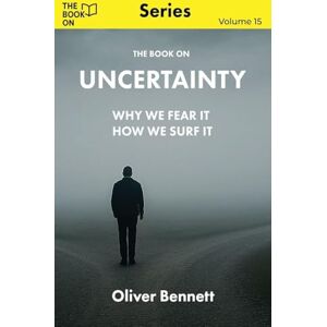 Bennett, Oliver The Book On Uncertainty: Why We Crave Control, and How to Let Go: 15 Bennett, Oliver The Book On Uncertainty: Why We Crave Control, and How to Let Go: 15