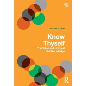 Green, Mitchell S. Know Thyself: The Value and Limits of Self-Knowledge Green, Mitchell S. Know Thyself: The Value and Limits of Self-Knowledge