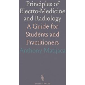 Anthony, Matijaca Principles of Electro-Medicine and Radiology: A Guide for Students and Practitioners Anthony, Matijaca Principles of Electro-Medicine and Radiology: A Guide for Students and Practitioners