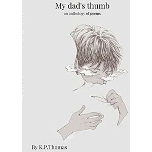 Thomas, K P My dad's thumb: An Anthology of poems Thomas, K P My dad's thumb: An Anthology of poems
