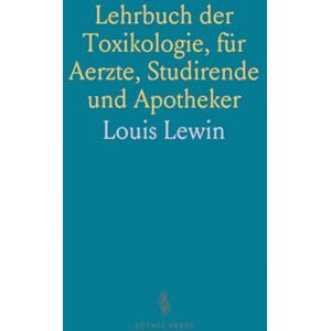 Louis, Lewin Lehrbuch der Toxikologie, für Aerzte, Studirende und Apotheker Louis, Lewin Lehrbuch der Toxikologie, für Aerzte, Studirende und Apotheker