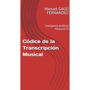 GAGO FERNANDEZ, Manuel Códice de la Transcripción Musical: Inteligencia Artificial Música AI IA GAGO FERNANDEZ, Manuel Códice de la Transcripción Musical: Inteligencia Artificial Música AI IA