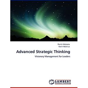 Malaska, Pentti Advanced Strategic Thinking: Visionary Management for Leaders Malaska, Pentti Advanced Strategic Thinking: Visionary Management for Leaders