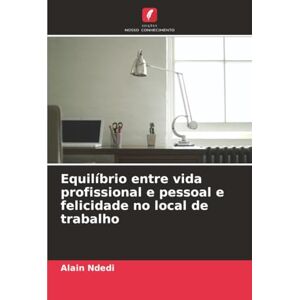 Ndedi, Alain Equilíbrio entre vida profissional e pessoal e felicidade no local de trabalho Ndedi, Alain Equilíbrio entre vida profissional e pessoal e felicidade no local de trabalho