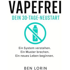 Lorin, Ben Vapefrei – Dein 30-Tage-Neustart: Wie du das Vaping-Muster durchbrichst und in 30 Tagen ein neues, freies Leben beginnst Lorin, Ben Vapefrei – Dein 30-Tage-Neustart: Wie du das Vaping-Muster durchbrichst und in 30 Tagen ein neues, freies Leben beginnst
