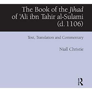 Christie, Niall The Book of the Jihad of 'Ali ibn Tahir al-Sulami (d. 1106): Text, Translation and Commentary Christie, Niall The Book of the Jihad of 'Ali ibn Tahir al-Sulami (d. 1106): Text, Translation and Commentary