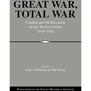Chickering, Roger Great War, Total War: Combat and Mobilization on the Western Front 1914-1918 (Publications of the German Historical Institute) Chickering, Roger Great War, Total War: Combat and Mobilization on the Western Front 1914-1918 (Publications of the German Historical Institute)