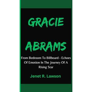 R. Lawson, Jenet GRACIE ABRAMS: From Bedroom To Billboard Echoes Of Emotion In The Journey Of A Rising Star R. Lawson, Jenet GRACIE ABRAMS: From Bedroom To Billboard Echoes Of Emotion In The Journey Of A Rising Star