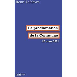 Lefebvre, Henri La Proclamation de la Commune: 26 mars 1871 Lefebvre, Henri La Proclamation de la Commune: 26 mars 1871