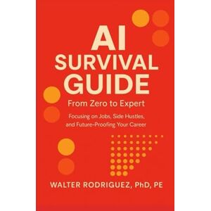 Rodriguez AI Survival Guide: From Zero to Expert: Focusing on Jobs, Side Hustles, and Future-Proofing Your Career Rodriguez AI Survival Guide: From Zero to Expert: Focusing on Jobs, Side Hustles, and Future-Proofing Your Career