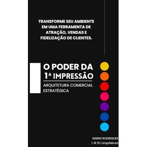 Rodrigues Volante, Arq. Ingrid Tamara Torres O poder da 1ª impressão: arquitetura comercial estratégica: Transforme seu ambiente em uma ferramenta de atração, vendas e fidelização de clientes. Rodrigues Volante, Arq. Ingrid Tamara Torres O poder da 1ª impressão: arquitetura comercial estratégica: Transforme seu ambiente em uma ferramenta de atração, vendas e fidelização de clientes.