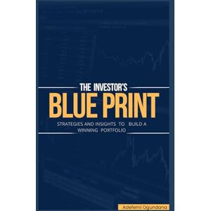 Ogundana, Adefemi THE INVESTOR'S BLUEPRINT: STRATEGIES AND INSIGHTS TO BUILD A WINNING PORTFOLIO: A Comprehensive Guide to Stock Market, Real Estate and Alternative Investment Strategies, Portfolio Management Ogundana, Adefemi THE INVESTOR'S BLUEPRINT: STRATEGIES AND INSIGHTS TO BUILD A WINNING PORTFOLIO: A Comprehensive Guide to Stock Market, Real Estate and Alternative Investment Strategies, Portfolio Management