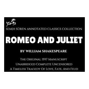 Shakespeare, William Romeo and Juliet by William Shakespeare (Annotated): The Original 1597 Manuscript / Unabridged Complete Uncensored / A Timeless Tragedy Of Love, Fate, And Feud Shakespeare, William Romeo and Juliet by William Shakespeare (Annotated): The Original 1597 Manuscript / Unabridged Complete Uncensored / A Timeless Tragedy Of Love, Fate, And Feud