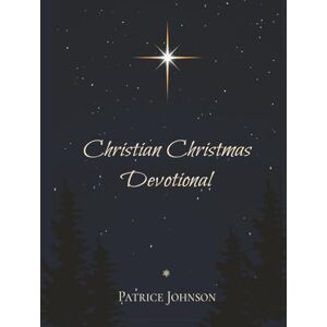Johnson, Patrice Christian Christmas Devotional: 31 Days of Joy, Reflection, and Inspiration Gift-Ready Bible Devotional with Scripture Daily Reflections Prayers ... Season 8.25x11 in. Over 75 Pages! Johnson, Patrice Christian Christmas Devotional: 31 Days of Joy, Reflection, and Inspiration Gift-Ready Bible Devotional with Scripture Daily Reflections Prayers ... Season 8.25x11 in. Over 75 Pages!