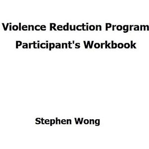 Wong, Stephen C Violence Reduction Program Participant's Workbook Wong, Stephen C Violence Reduction Program Participant's Workbook