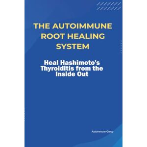 Group, Autoimmune The Autoimmune Root Healing System Heal Hashimoto’s Thyroiditis from the Inside Out Group, Autoimmune The Autoimmune Root Healing System Heal Hashimoto’s Thyroiditis from the Inside Out